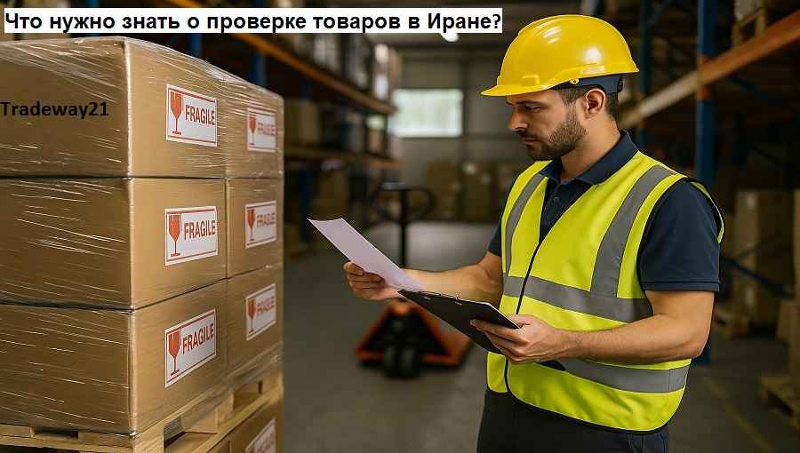 Что нужно знать о проверке товаров в Иране- особенности
